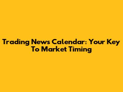 Trading News Calendar: Your Key To Market Timing
