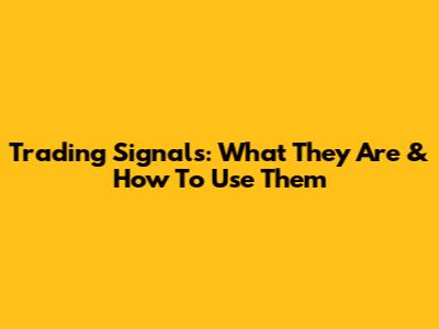 Trading Signals: What They Are & How To Use Them