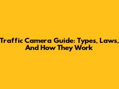 Traffic Camera Guide: Types, Laws, And How They Work