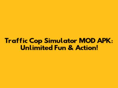Traffic Cop Simulator MOD APK: Unlimited Fun & Action!