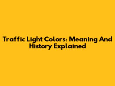 Traffic Light Colors: Meaning And History Explained