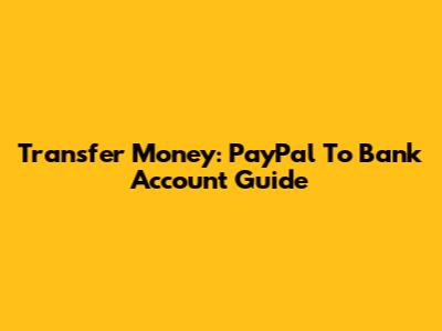 Transfer Money: PayPal To Bank Account Guide