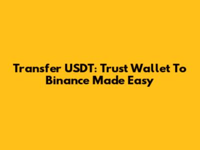 Transfer USDT: Trust Wallet To Binance Made Easy