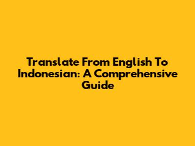Translate From English To Indonesian: A Comprehensive Guide
