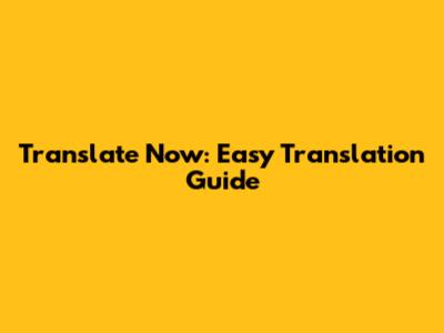 Translate Now: Easy Translation Guide