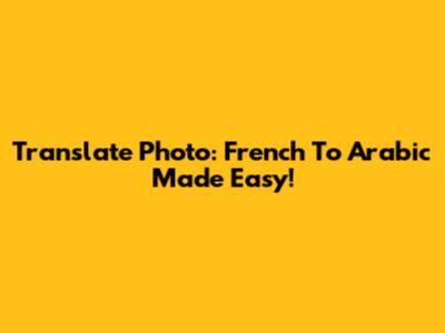 Translate Photo: French To Arabic Made Easy!