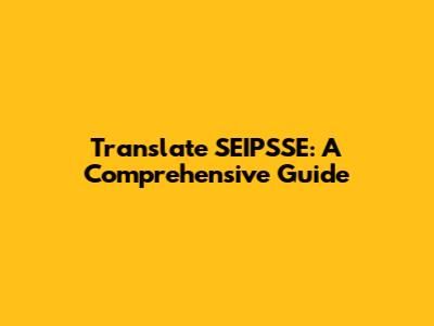 Translate SEIPSSE: A Comprehensive Guide