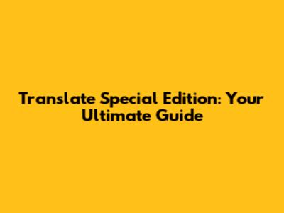 Translate Special Edition: Your Ultimate Guide