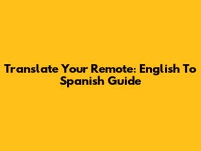Translate Your Remote: English To Spanish Guide