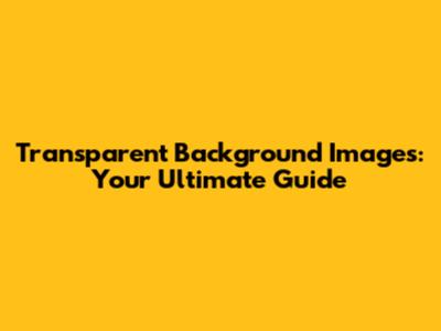 Transparent Background Images: Your Ultimate Guide
