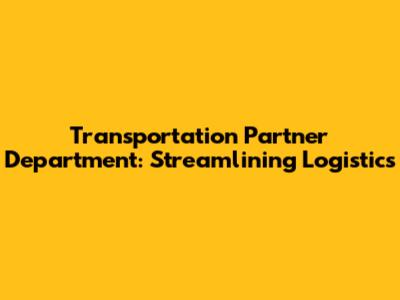 Transportation Partner Department: Streamlining Logistics