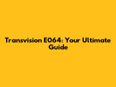 Transvision E064: Your Ultimate Guide