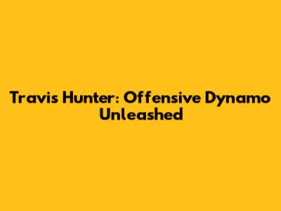 Travis Hunter: Offensive Dynamo Unleashed