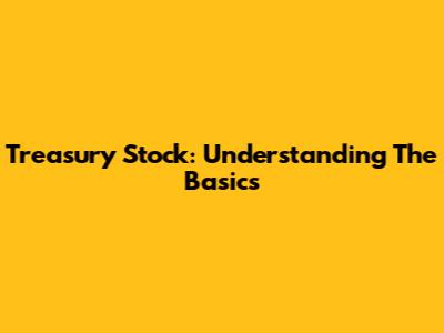 Treasury Stock: Understanding The Basics