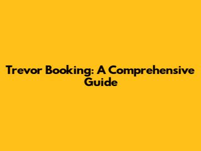 Trevor Booking: A Comprehensive Guide