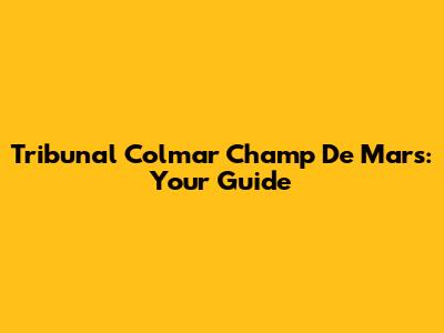 Tribunal Colmar Champ De Mars: Your Guide