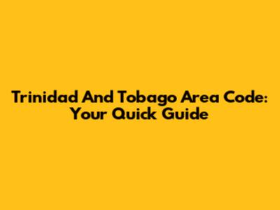 Trinidad And Tobago Area Code: Your Quick Guide