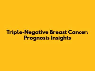 Triple-Negative Breast Cancer: Prognosis Insights