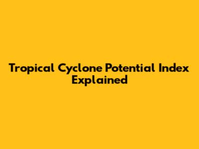 Tropical Cyclone Potential Index Explained