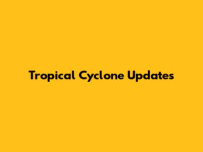 Tropical Cyclone Updates