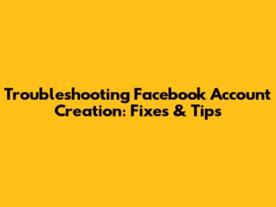 Troubleshooting Facebook Account Creation: Fixes & Tips