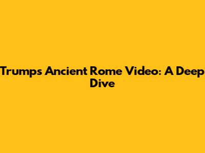 Trump's Ancient Rome Video: A Deep Dive