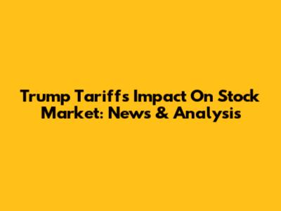 Trump Tariffs Impact On Stock Market: News & Analysis