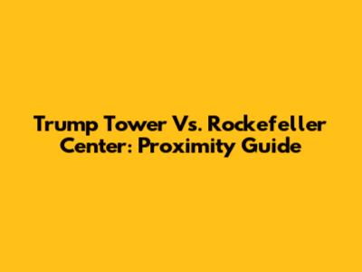 Trump Tower Vs. Rockefeller Center: Proximity Guide