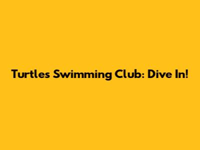 Turtles Swimming Club: Dive In!