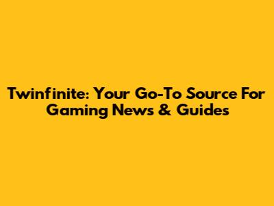 Twinfinite: Your Go-To Source For Gaming News & Guides