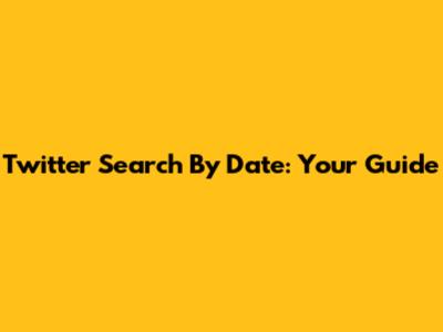 Twitter Search By Date: Your Guide