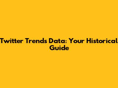 Twitter Trends Data: Your Historical Guide