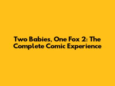 Two Babies, One Fox 2: The Complete Comic Experience