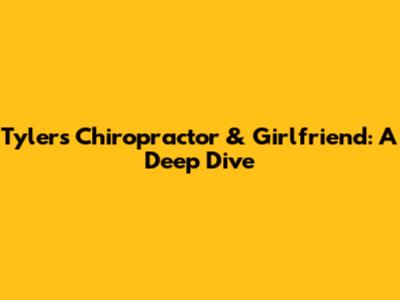 Tyler's Chiropractor & Girlfriend: A Deep Dive