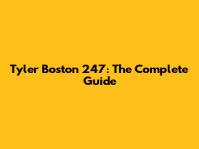 Tyler Boston 247: The Complete Guide