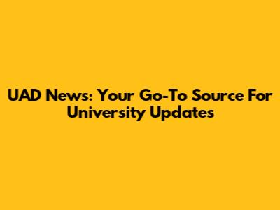 UAD News: Your Go-To Source For University Updates