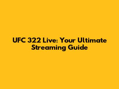 UFC 322 Live: Your Ultimate Streaming Guide