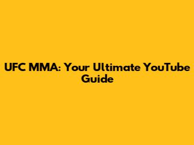 UFC MMA: Your Ultimate YouTube Guide