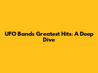 UFO Band's Greatest Hits: A Deep Dive