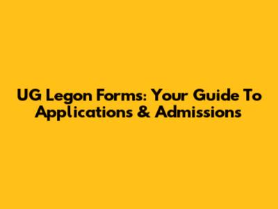 UG Legon Forms: Your Guide To Applications & Admissions