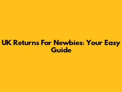 UK Returns For Newbies: Your Easy Guide