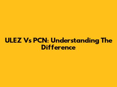 ULEZ Vs PCN: Understanding The Difference