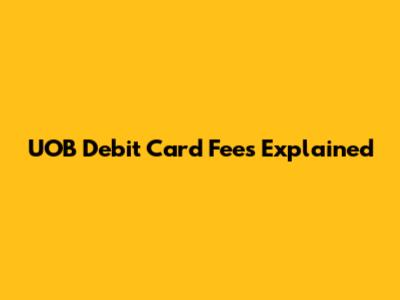 UOB Debit Card Fees Explained