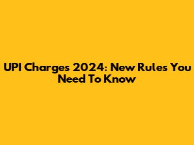 UPI Charges 2024: New Rules You Need To Know
