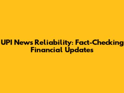 UPI News Reliability: Fact-Checking Financial Updates