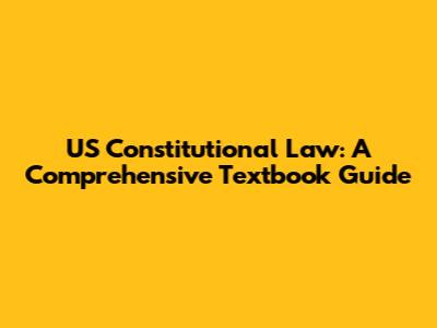 US Constitutional Law: A Comprehensive Textbook Guide