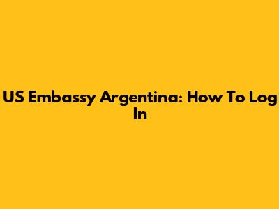 US Embassy Argentina: How To Log In