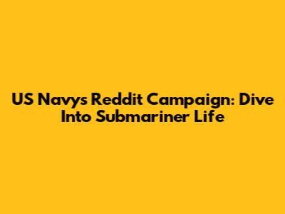 US Navy's Reddit Campaign: Dive Into Submariner Life