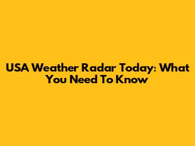 USA Weather Radar Today: What You Need To Know