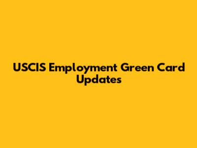 USCIS Employment Green Card Updates